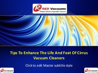 Tips To Enhance The Life And Feat Of Cirrus
Vacuum Cleaners
Click to edit Master subtitle style
 