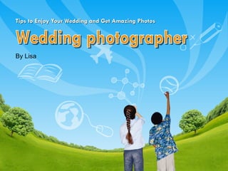 Tips to Enjoy Your Wedding and Get Amazing Photos By Lisa Wedding photographer 