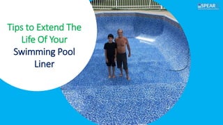 Tips to Extend The
Life Of Your
Swimming Pool
Liner
 
