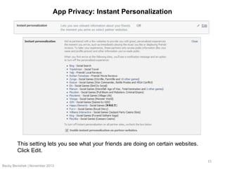 App Privacy: Instant Personalization

This setting lets you see what your friends are doing on certain websites.
Click Edi...