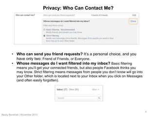 Privacy: Who Can Contact Me?

• Who can send you friend requests? It’s a personal choice, and you
have only two: Friend of...