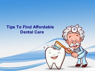 Tips To Find Affordable
Dental Care

 
