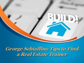 George Schiaffino Tips to Find
a Real Estate Trainer
 