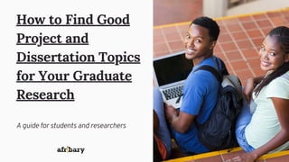 How to Find Good
Project and
Dissertation Topics
for Your Graduate
Research
A guide for students and researchers
 