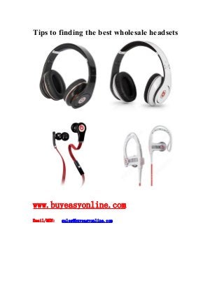 Tips to finding the best wholesale headsets
www.buyeasyonline.com
Email/MSN: sales@buyeasyonline.com
 
