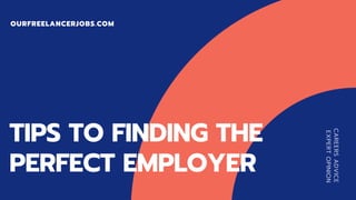 OURFREELANCERJOBS.COM
CAREERSADVICE
EXPERTOPINION
TIPS TO FINDING THE
PERFECT EMPLOYER
 