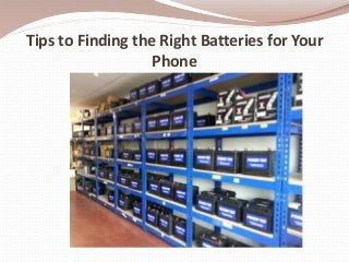 Tips to Finding the Right Batteries for Your
Phone
 