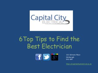 131 Gilmore Place
Edinburgh
EH3 9PP
https://capitalcityelectrical.co.uk
6Top Tips to Find the
Best Electrician
 