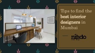 Tips to find the
best interior
designers in
Mumbai
 