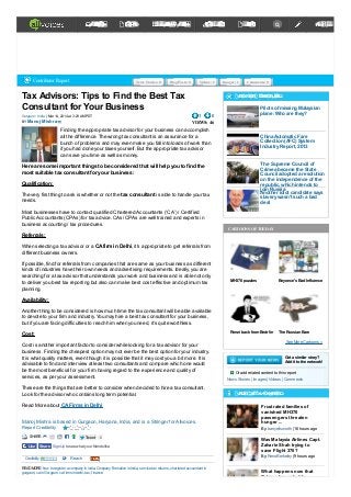 Tax Advisors: Tips to Find the Best Tax
Consultant for Your Business
| Mar 14, 2014 at 3:29AM PDTGurgaon : India
BY
1 0
VIEWS: 46
Finding the appropriate tax advisor for your business can accomplish
all the difference. The wrong tax consultant is an assurance for a
bunch of problems and may even make you fall into loads of work than
if you had done your taxes yourself. But the appropriate tax advisor
can save you time as well as money.
Here are some important things to be considered that will help you to find the
most suitable tax consultant for your business:
Qualification:
The very first thing to ask is whether or not the tax consultant is able to handle your tax
needs.
Most businesses have to contact qualified Chartered Accountants (‘CA’) / Certified
Public Accountants (CPAs) for tax advice. CAs/ CPAs are well trained and experts in
business accounting / tax procedures.
Referrals:
When selecting a tax advisor or a CAfirm in Delhi, it's appropriate to get referrals from
different business owners.
If possible, find for referrals from companies that are same as your business as different
kinds of industries have their own needs and advertising requirements. Ideally, you are
searching for a tax advisor that understands your work and business and is able not only
to deliver you best tax reporting but also can make best cost effective and optimum tax
planning.
Availability:
Another thing to be considered is how much time the tax consultant will be able available
to devote to your firm and industry. You may hire a best tax consultant for your business,
but if you are facing difficulties to reach him when you need, it’s quite worthless.
Cost:
Cost is another important factor to consider while looking for a tax advisor for your
business. Finding the cheapest option may not ever be the best option for your industry.
It is what quality matters, even though it is possible that it may cost you a bit more. It is
advisable to find and interview at least two consultants and compare which one would
be the most beneficial for your firm having regard to the experience and quality of
services, as per your assessment.
These are the things that are better to consider when decided to hire a tax consultant.
Look for the advisor who contains long term potential.
Read More about CAFirms in Delhi
Manoj Mishra is based in Gurgaon, Haryana, India, and is a Stringer forAllvoices.
Report Credibility
Credibility  Reach
, , ,
, , , ,
READMORE: how toregister acompany inindia Company FormationinIndia servicetax returns charteredaccountant in
gurgaon cainGurgaon cafirms indelhi tax finance
 
Pilots of missing Malaysian
plane:Who are they?
ChinaAutomatic Fare
Collection (AFC) System
IndustryReport, 2013
The Supreme Council of
Crimea became the State
Council adopted a resolution
on the independence of the
republic, which intends to
join RussiaAnother idiot candidate says
slaverywasn't such a bad
deal
CARTOONS OFTHEDAY
MH370 puzzles Beyonce's BadInfluence
Renzi back fromBedrlin The RussianBare
See More Cartoons »
Got a similar story?
Addit tothe network!
Or add related content to this report
| | |News Stories Images Videos Comments

Frustrated families of
vanished MH370
passengers threaten
hunger ...
| 16 hours agoBy: barryellsworth
Was Malaysia Airlines Capt.
Zaharie Shah trying to
save Flight 370?
| 9 hours agoBy: RenoBerkeley
What happens now that
Crimea has voted to
Contributor Report News Stories: 0 Blog Posts: 0 Videos: 0 Images: 0 Comments: 0
Manoj Mishra
SHARE: TweetTweet 0
SignUptoseewhat your friends like.LikeLike ShareShare
      
 