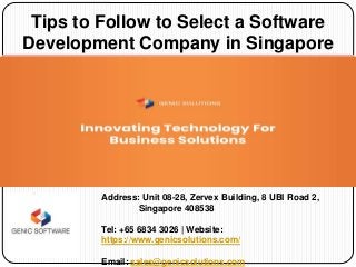 Tips to Follow to Select a Software
Development Company in Singapore
Address: Unit 08-28, Zervex Building, 8 UBI Road 2,
Singapore 408538
Tel: +65 6834 3026 | Website:
https://www.genicsolutions.com/
Email: sales@genicsolutions.com
 