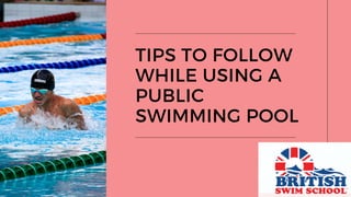 TIPS TO FOLLOW
WHILE USING A
PUBLIC
SWIMMING POOL
 