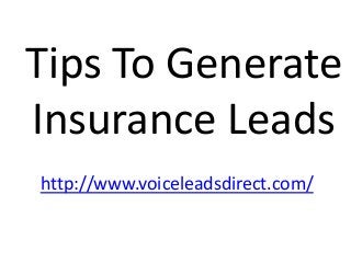 Tips To Generate
Insurance Leads
http://www.voiceleadsdirect.com/
 