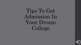 Tips To Get
Admission In
Your Dream
College
 