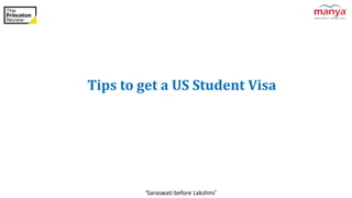 ‘Saraswati before Lakshmi’
Tips to get a US Student Visa
 