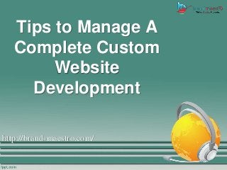 Tips to Manage A
Complete Custom
Website
Development
http://brand-maestro.com/
 