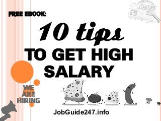 1
10 tips
To get high
salary
FREE EBOOK:
JobGuide247.info
 