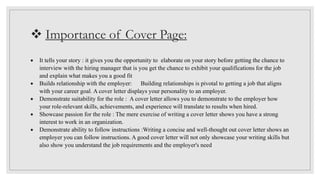  Importance of Cover Page:
 It tells your story : it gives you the opportunity to elaborate on your story before getting...