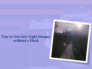 Tips to Get Low Light Images
without a Flash

 