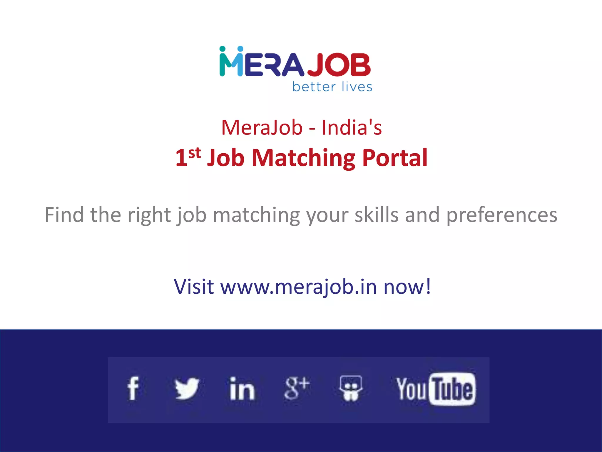 MeraJob - India's
1st Job Matching Portal
Find the right job matching your skills and preferences
Visit www.merajob.in now!
 