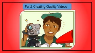 Part2 Creating Quality Videos
 