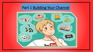 Part 1 Building Your Channel
 