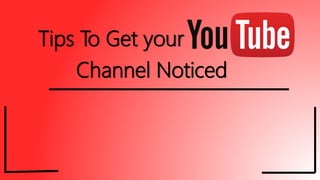 Tips to get your  Channel Noticed