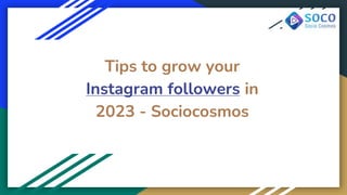 Tips to grow your
Instagram followers in
2023 - Sociocosmos
 