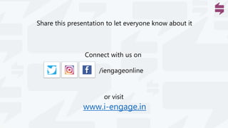 Share this presentation to let everyone know about it
Connect with us on
/iengageonline
or visit
www.i-engage.in
 