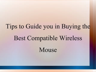 Tips to Guide you in Buying the
  Best Compatible Wireless
            Mouse
 