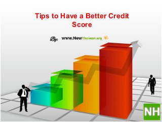 Tips to Have a Better Credit 
Score 
By: 
 