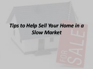 Tips to Help Sell Your Home in a
Slow Market
 