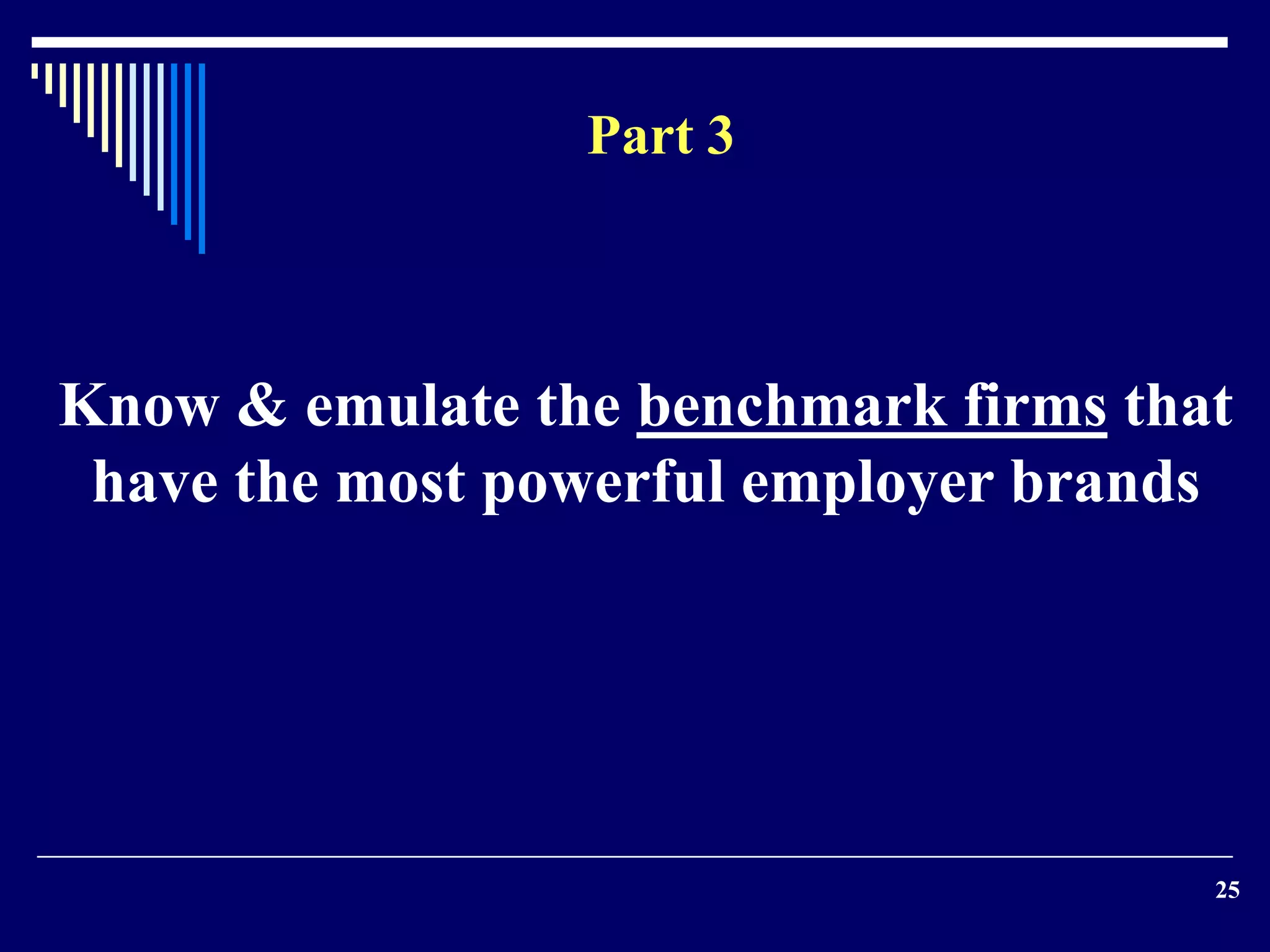 25
Know & emulate the benchmark firms that
have the most powerful employer brands
Part 3
 
