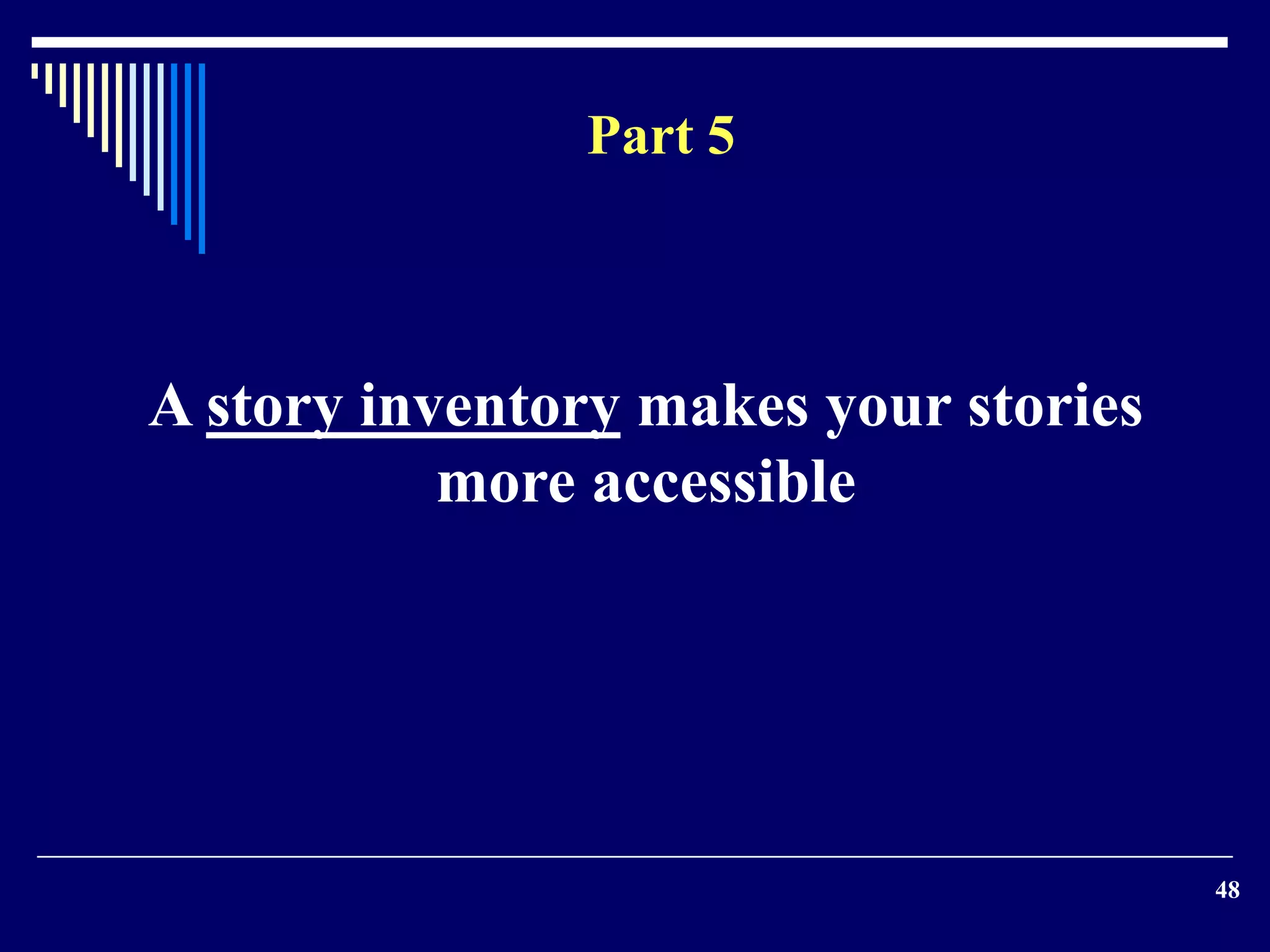 48
A story inventory makes your stories
more accessible
Part 5
 