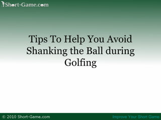 Tips To Help You Avoid Shanking the Ball during Golfing Improve Your Short Game 