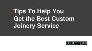 Tips To Help You
Get the Best Custom
Joinery Service
 