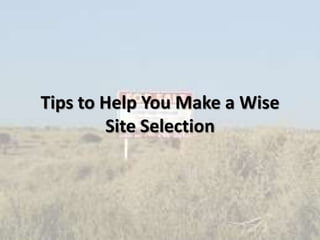 Tips to Help You Make a Wise
Site Selection
 