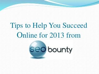 Tips to Help You Succeed 
Online for 2013 from 
 