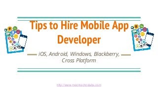 Tips to Hire Mobile App
Developer
iOS, Android, Windows, Blackberry,
Cross Platform
http://www.moontechnolabs.com
 