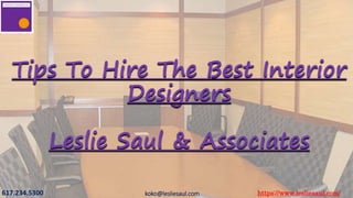 Tips To Hire The Best Interior
Designers
Leslie Saul & Associates
617.234.5300 https://www.lesliesaul.com/
koko@lesliesaul.com
 