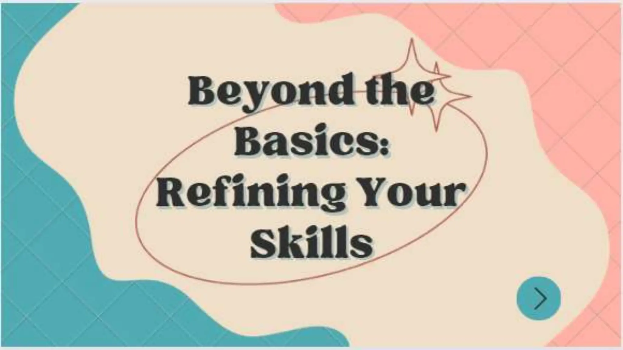 Beyond the Basics:
Refining Your Skills
 