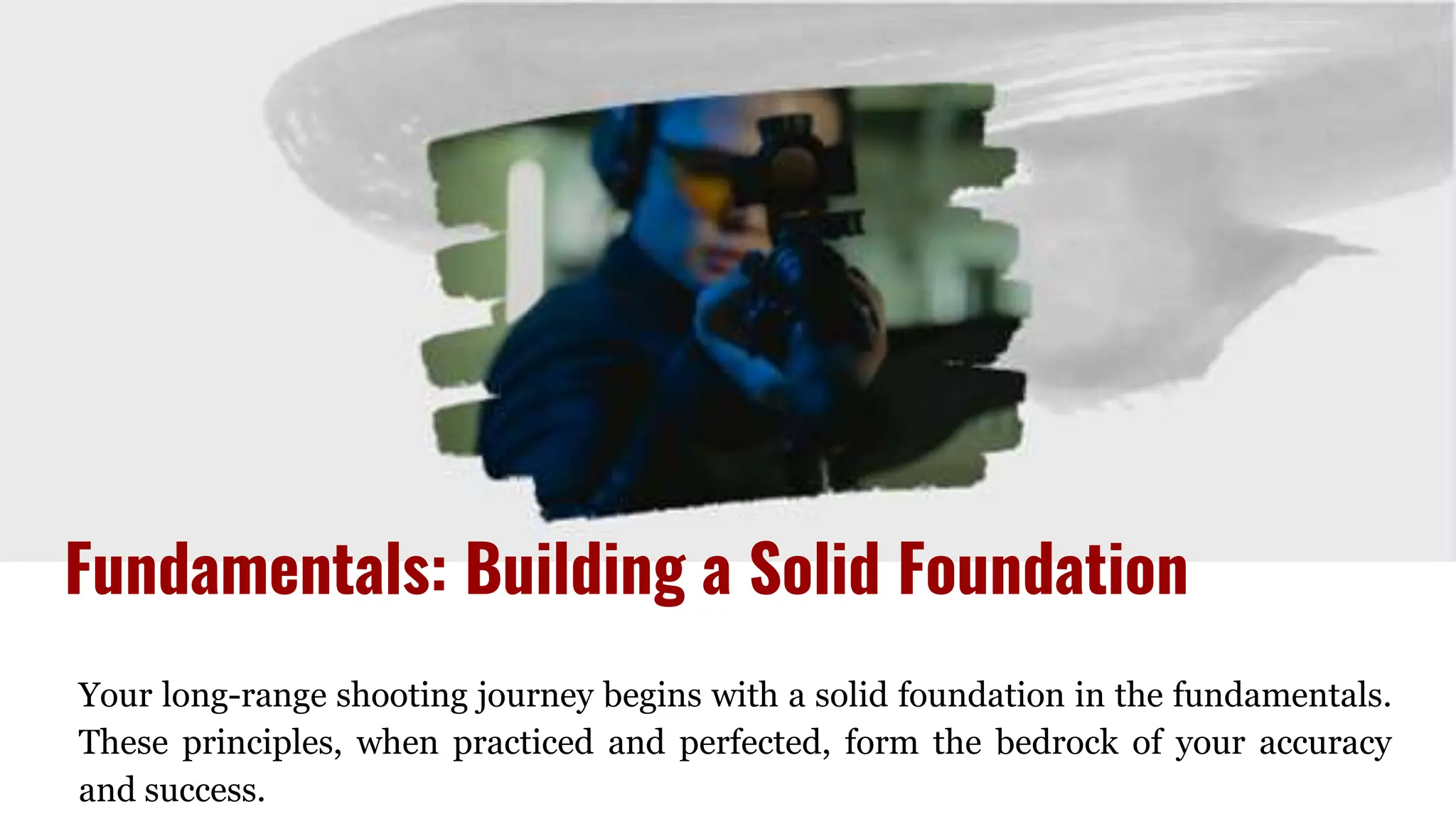 Your long-range shooting journey begins with a solid foundation in the fundamentals.
These principles, when practiced and perfected, form the bedrock of your accuracy
and success.
Fundamentals: Building a Solid Foundation
 