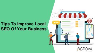 Tips To Improve Local
SEO Of Your Business
 