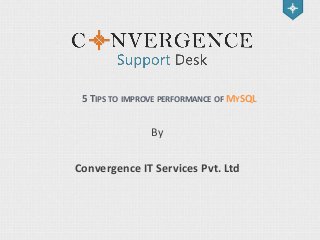 5 TIPS TO IMPROVE PERFORMANCE OF MYSQL

By
Convergence IT Services Pvt. Ltd

 