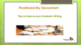 Proofread My Document
Tips to Improve your Academic Writing
 