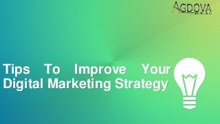 Tips To Improve Your
Digital Marketing Strategy
 