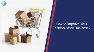 How to Improve Your
Fashion Store Business?
 
