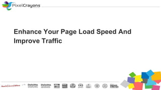 Enhance Your Page Load Speed And
Improve Traffic
 