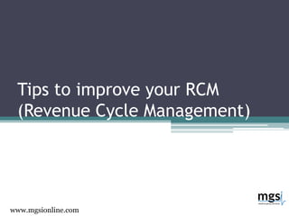 Tips to improve your RCM
(Revenue Cycle Management)
www.mgsionline.com
 