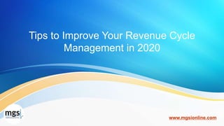 Tips to Improve Your Revenue Cycle
Management in 2020
www.mgsionline.com
 